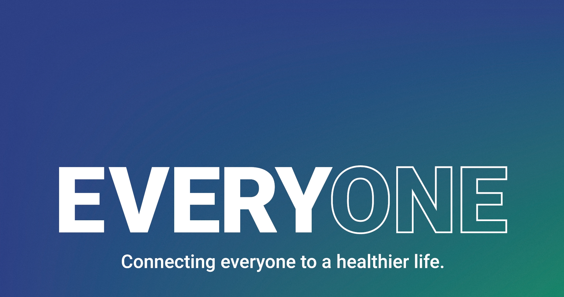 Background image that reads: Everyone - Connecting everyone to a healthier life.